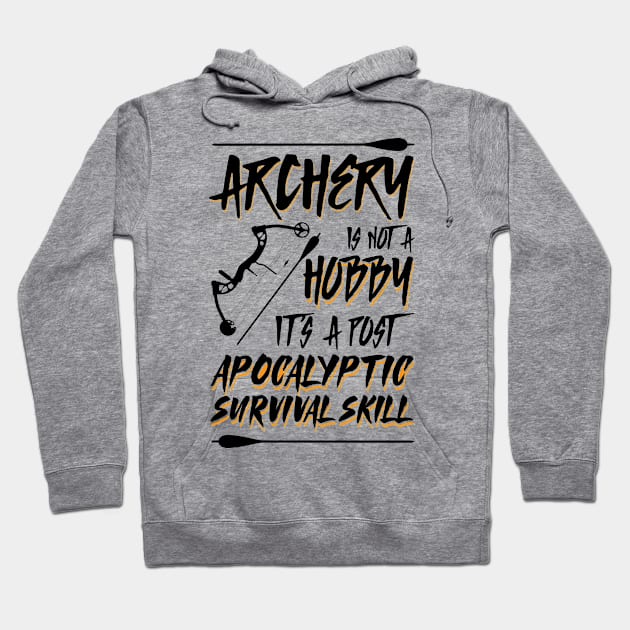 Archery Is Not A Hobby It's A Post Apocalyptic Survival Skill Archer Hoodie by Tom´s TeeStore